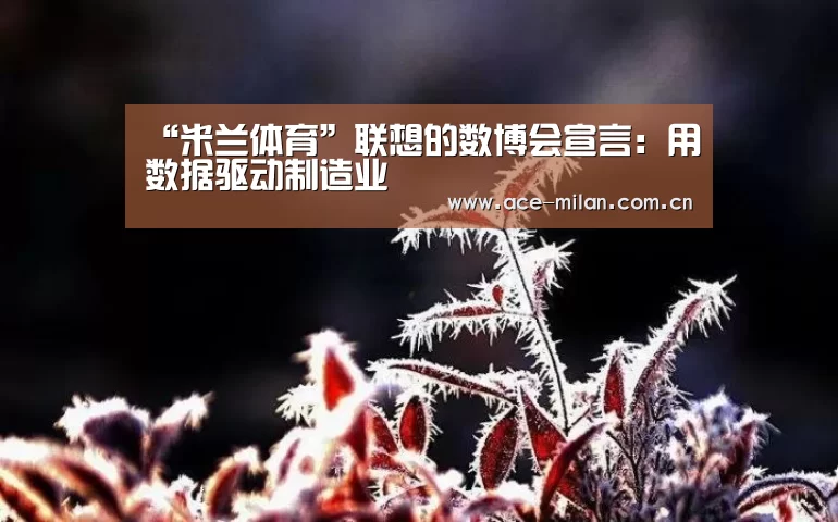 “米兰体育”联想的数博会宣言:用数据驱动制造业(图2) 米兰体育